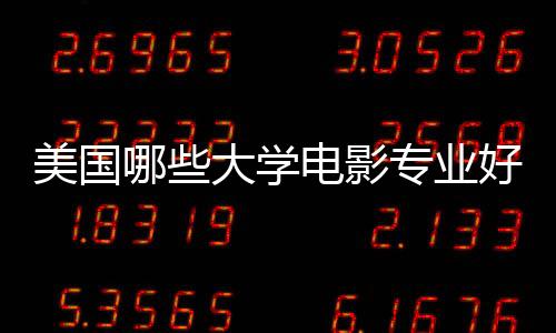 美国哪些大学电影专业好？这些院校都很不错