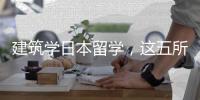 建筑学日本留学，这五所学校你选哪一所？