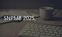 SNPMB 2025, Cek Tata Cara Daftar SNBP Masih Dibuka Sampai 18 Februari