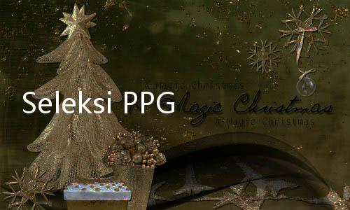 Seleksi PPG Guru Tertentu 2025 Daljab Resmi Dibuka, Simak Kriteria dan Jadwal Lengkapnya